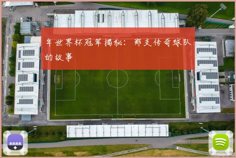 年世界杯冠军揭秘：那支传奇球队的故事